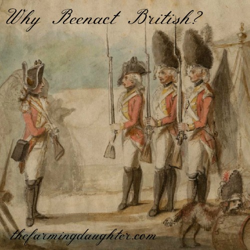 Why Reenact British https://thefarmingdaughter.com/2017/04/06/why-reenact-british